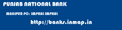 PUNJAB NATIONAL BANK  MANIPUR PO: IMPHAL IMPHAL   banks information 